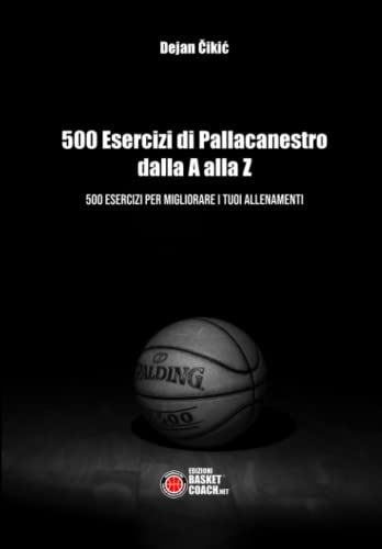 500 ESERCIZI DI PALLACANESTRO DALLA A ALLA Z: 500 ESERCIZI PER MIGLIORARE I TUOI ALLENAMENTI (The Basketball Diaries) von THE BASKETBALL DIARIES
