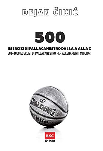 500 Esercizi di pallacanestro dalla A alla Z - Vol. 2: 501-1000 esercizi di pallacanestro per allenamenti migliori (The Basketball Diaries)