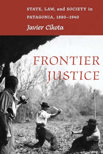 Frontier Justice: State, Law, and Society in Patagonia, 1880-1940 (Diálogos) von University of New Mexico Press