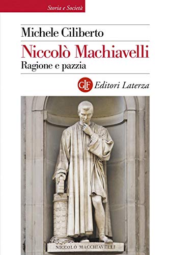 Niccolò Machiavelli. Ragione e pazzia (Storia e società)