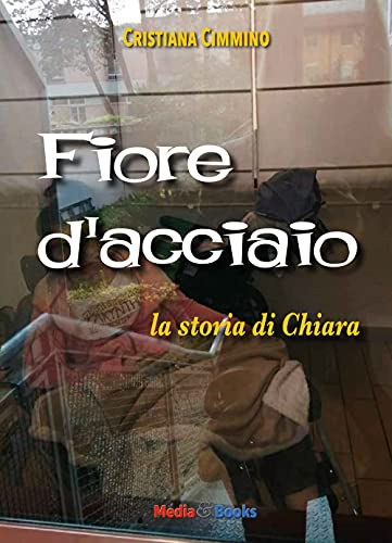 Fiore d'acciaio. La storia di Chiara (Nuovi autori italiani) von Mediabooks