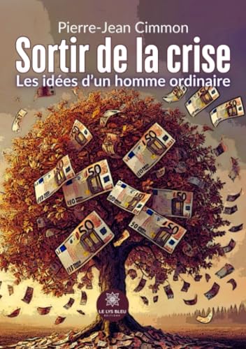 Sortir de la crise - Les idées d’un homme ordinaire von LE LYS BLEU EDITIONS SAS