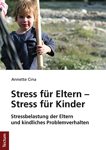 Stress für Eltern - Stress für Kinder: Stressbelastung der Eltern und kindliches Problemverhalten
