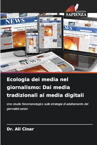 Ecologia dei media nel giornalismo: Dai media tradizionali ai media digitali: Uno studio fenomenologico sulle strategie di adattamento dei giornalisti senior