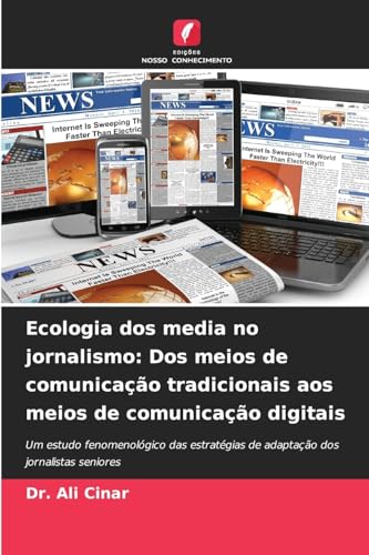Ecologia dos media no jornalismo: Dos meios de comunicação tradicionais aos meios de comunicação digitais: Um estudo fenomenológico das estratégias de adaptação dos jornalistas seniores Ecologia dos media no jornalismo: Dos meios de comunicação tradicionais aos meios de comunicação digitais: Um estudo fenomenológico das estratégias de adaptação dos jornalistas seniores