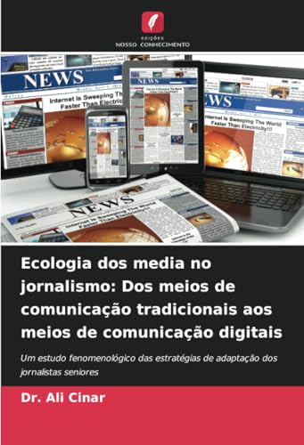 Ecologia dos media no jornalismo: Dos meios de comunicação tradicionais aos meios de comunicação digitais: Um estudo fenomenológico das estratégias de adaptação dos jornalistas seniores von Edições Nosso Conhecimento