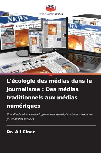 L'écologie des médias dans le journalisme : Des médias traditionnels aux médias numériques: Une étude phénoménologique des stratégies d'adaptation des journalistes seniors L'écologie des médias dans le journalisme : Des médias traditionnels aux médias numériques: Une étude phénoménologique des stratégies d'adaptation des journalistes seniors