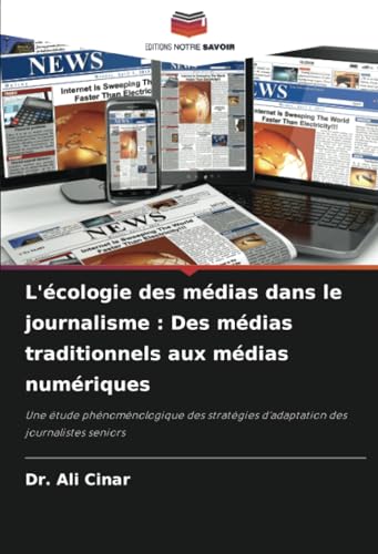L'écologie des médias dans le journalisme : Des médias traditionnels aux médias numériques: Une étude phénoménologique des stratégies d'adaptation des journalistes seniors von Editions Notre Savoir