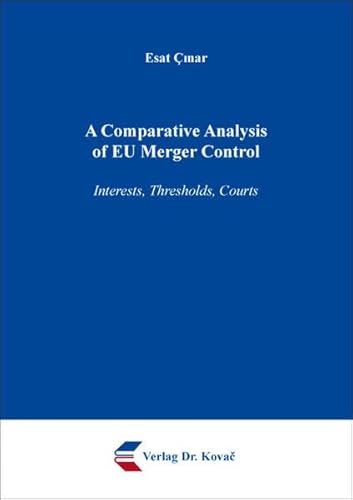 A Comparative Analysis of EU Merger Control: Interests, Thresholds, Courts (Studien zum Völker- und Europarecht) von Kovac, Dr. Verlag