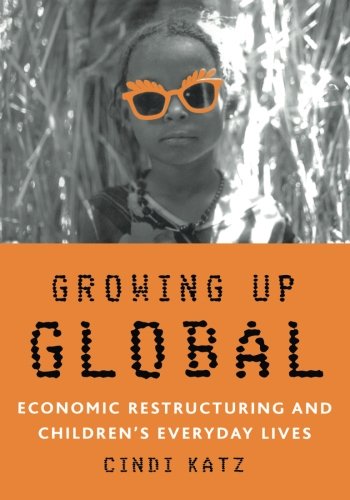 Growing Up Global: Economic Restructuring and Children's Everyday Lives