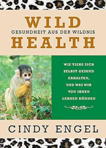 Wild Health: Gesundheit aus der Wildnis. Wie Tiere sich selbst gesund erhalten und was wir von ihnen lernen können von Animal Learn Verlag