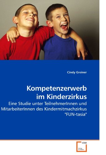 Kompetenzerwerb im Kinderzirkus: Eine Studie unter TeilnehmerInnen und MitarbeiterInnen des Kindermitmachzirkus FUN-tasia von VDM Verlag Dr. Müller