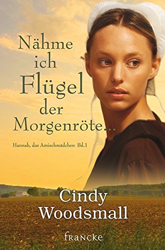 Nähme ich Flügel der Morgenröte (Hannah, das Amischmädchen) von Francke-Buchhandlung