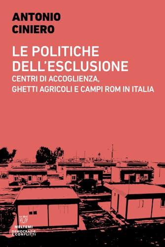 Le politiche dell'esclusione. Centri di accoglienza, ghetti agricoli e campi rom in Italia (Democrazie e conflitti) von Meltemi