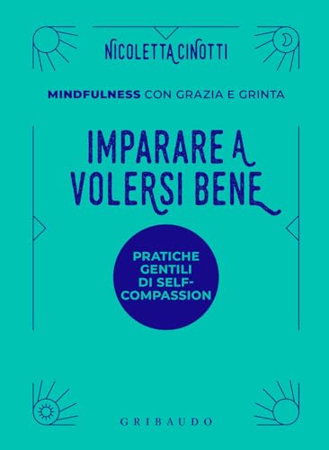 Imparare a volersi bene. Mindfulness con grazia e grinta (Straordinariamente) von Gribaudo