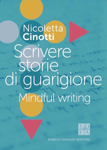 Scrivere storie di guarigione. Mindful writing (La pietra filosofale)