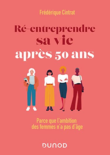 Ré-entreprendre sa vie après 50 ans: Parce que l'ambition des femmes n'a pas d'âge von DUNOD