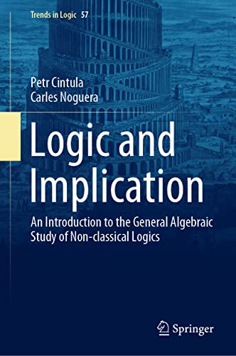 Logic and Implication: An Introduction to the General Algebraic Study of Non-classical Logics (Trends in Logic, 57, Band 57)