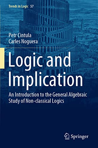 Logic and Implication: An Introduction to the General Algebraic Study of Non-classical Logics (Trends in Logic, Band 57)