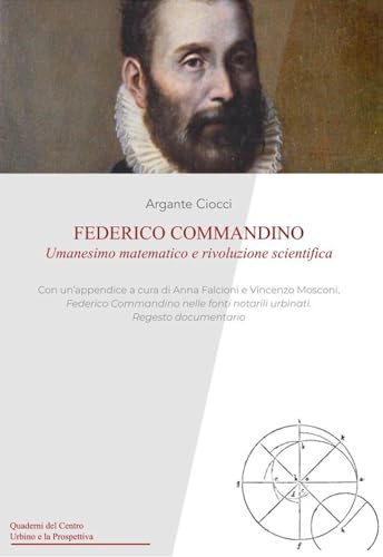 Federico Commandino:: umanesimo matematico e rivoluzione scientifica. (Quaderni del Centro Urbino e la Prospettiva, Band 1) von Urbino University Press