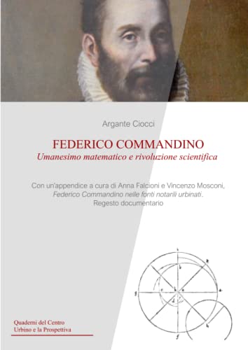 Federico Commandino:: umanesimo matematico e rivoluzione scientifica. (Quaderni del Centro Urbino e la Prospettiva, Band 1)