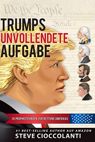 Trumps Unvollendete Aufgabe: 10 PROPHEZEIUNGEN ZUR RETTUNG AMERIKAS