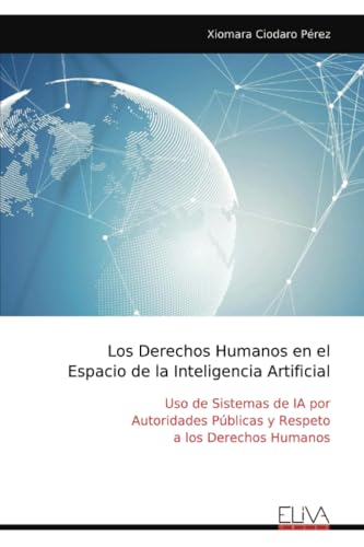 Los Derechos Humanos en el Espacio de la Inteligencia Artificial: Uso de Sistemas de IA por Autoridades Públicas y Respeto a los Derechos Humanos von Eliva Press