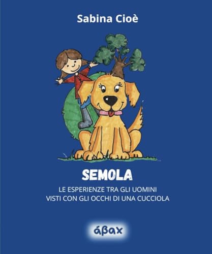 Semola: LE ESPERIENZE TRA GLI UOMINI VISTI CON GLI OCCHI DI UNA CUCCIOLA (Fiabe per bambini)