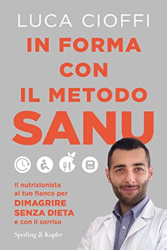 In forma con il metodo SANU. Il nutrizionista al tuo fianco per dimagrire senza dieta e con il sorriso (Guide. Benessere)