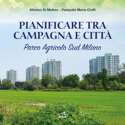 Pianificare tra campagna e città. Parco Agricolo Sud Milano von L'Onda