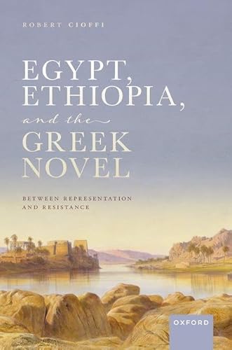 Egypt, Ethiopia, and the Greek Novel: Between Representation and Resistance von OUP Oxford