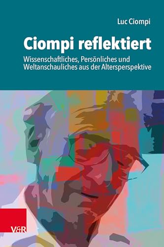 Ciompi reflektiert: Wissenschaftliches, Persönliches und Weltanschauliches aus der Altersperspektive