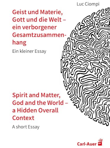 Geist und Materie, Gott und die Welt – ein verborgener Gesamtzusammenhang / Spirit and Matter, God and the World – a Hidden Overall Context: Ein ... Essay (Verlag für systemische Forschung) von Carl-Auer Verlag GmbH
