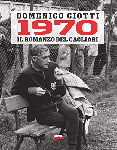1970. IL ROMANZO DEL CAGLIARI (Ultra sport)