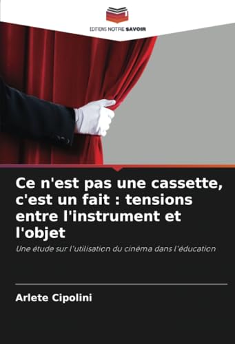Ce n'est pas une cassette, c'est un fait : tensions entre l'instrument et l'objet: Une étude sur l'utilisation du cinéma dans l'éducation von Editions Notre Savoir