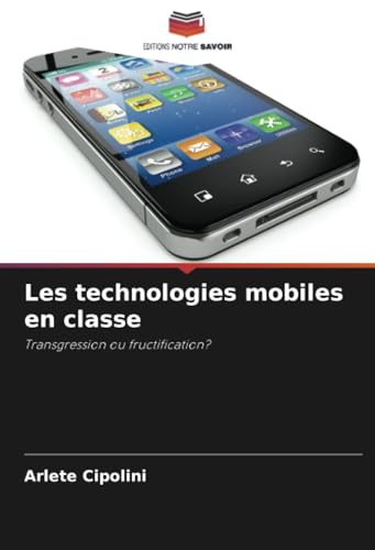 Les technologies mobiles en classe: Transgression ou fructification? von Editions Notre Savoir