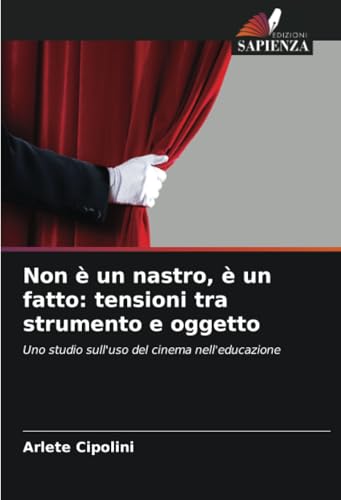 Non è un nastro, è un fatto: tensioni tra strumento e oggetto: Uno studio sull'uso del cinema nell'educazione von Edizioni Sapienza