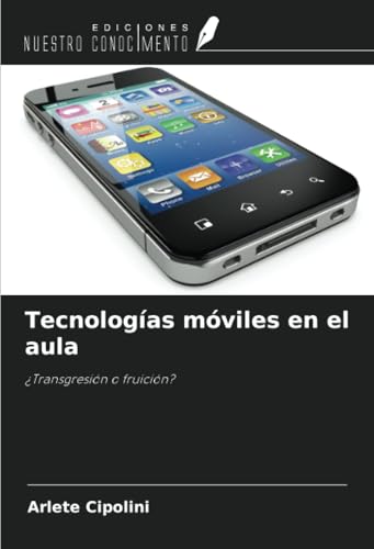 Tecnologías móviles en el aula: ¿Transgresión o fruición? von Ediciones Nuestro Conocimiento