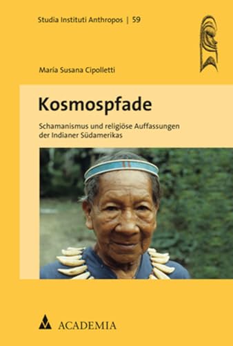Kosmospfade: Schamanismus und religiöse Auffassungen der Indianer Südamerikas (Studia Instituti Anthropos)