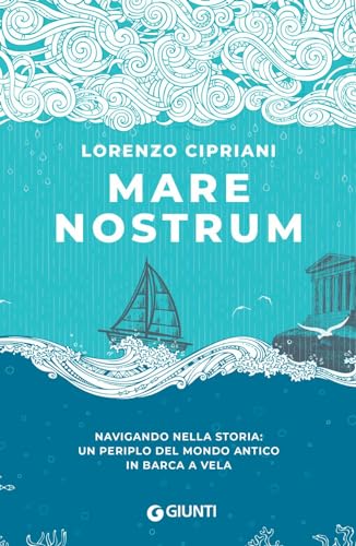 Mare nostrum. Navigando nella storia: un periplo del mondo antico in barca a vela (Narrativa non fiction) von Giunti Editore