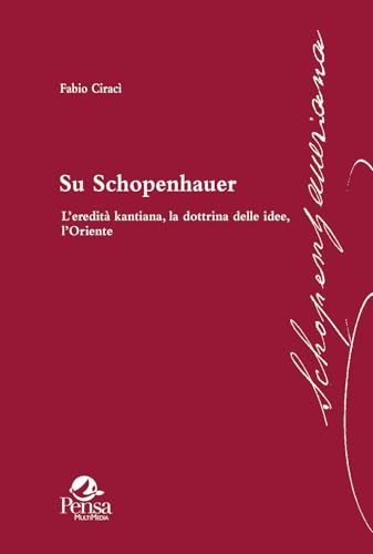Su Schopenhauer. L’eredità kantiana, la dottrina delle idee, l’Oriente (Schopenhaueriana) von Pensa Multimedia