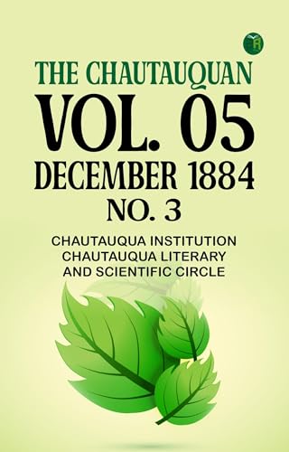 The Chautauquan, Vol. 05, December 1884, No. 3 The Chautauquan, Vol. 05, December 1884, No. 3 von Anson Street Press
