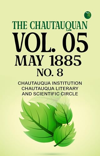 The Chautauquan, Vol. 05, May 1885, No. 8 The Chautauquan, Vol. 05, May 1885, No. 8 von Anson Street Press