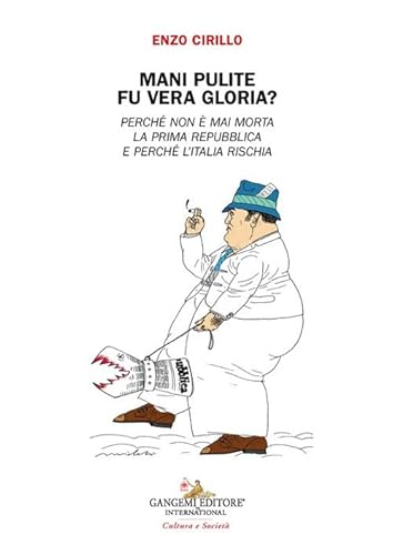 Mani pulite. Fu vera gloria? Perché non è mai morta la Prima Repubblica e perchè l'Italia rischia von Gangemi Editore