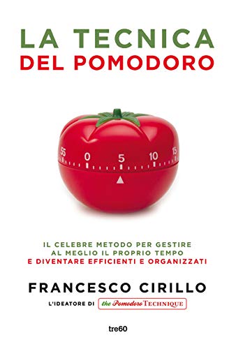 La tecnica del pomodoro. Il celebre metodo per gestire al meglio il proprio tempo e diventare efficienti e organizzati (Non fiction TRE60)