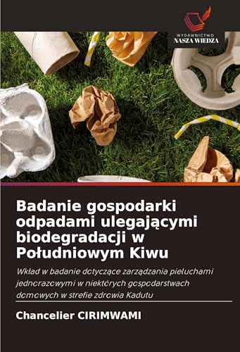 Badanie gospodarki odpadami ulegaj¿cymi biodegradacji w Po¿udniowym Kiwu: Wk¿ad w badanie dotycz¿ce zarz¿dzania pieluchami jednorazowymi w niektórych gospodarstwach domowych w strefie zdrowia Kadutu Badanie gospodarki odpadami ulegaj¿cymi biodegradacji w Po¿udniowym Kiwu: Wk¿ad w badanie dotycz¿ce zarz¿dzania pieluchami jednorazowymi w niektórych gospodarstwach domowych w strefie zdrowia Kadutu von Wydawnictwo Nasza Wiedza