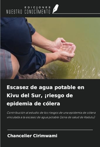 Escasez de agua potable en Kivu del Sur, ¡riesgo de epidemia de cólera: Contribución al estudio de los riesgos de una epidemia de cólera vinculada a ... de agua potable (zona de salud de Kadutu) von Ediciones Nuestro Conocimiento