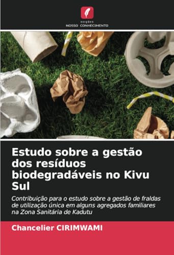 Estudo sobre a gestão dos resíduos biodegradáveis no Kivu Sul: Contribuição para o estudo sobre a gestão de fraldas de utilização única em alguns agregados familiares na Zona Sanitária de Kadutu Estudo sobre a gestão dos resíduos biodegradáveis no Kivu Sul: Contribuição para o estudo sobre a gestão de fraldas de utilização única em alguns agregados familiares na Zona Sanitária de Kadutu von Edições Nosso Conhecimento