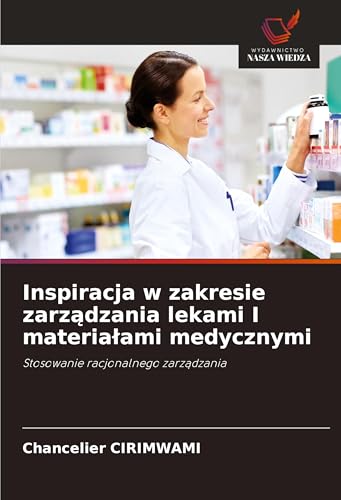 Inspiracja w zakresie zarz¿dzania lekami I materia¿ami medycznymi: Stosowanie racjonalnego zarz¿dzania von Wydawnictwo Nasza Wiedza