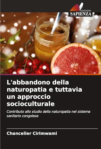L'abbandono della naturopatia e tuttavia un approccio socioculturale: Contributo allo studio della naturopatia nel sistema sanitario congolese L'abbandono della naturopatia e tuttavia un approccio socioculturale: Contributo allo studio della naturopatia nel sistema sanitario congolese von Edizioni Sapienza